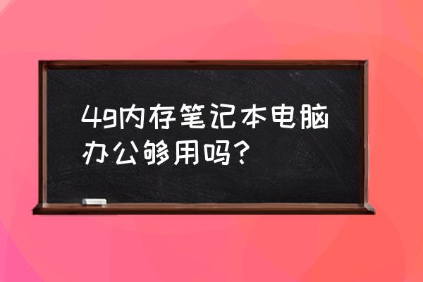 笔记本板载4g内存够吗 4g内存笔记本电脑办公够用吗？