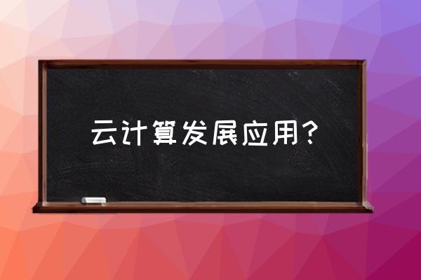 如何采用云计算提高运营和生产力 云计算发展应用？