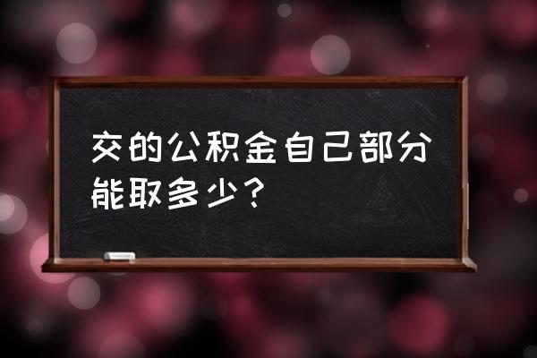 汕尾公积金自己部分能取吗 交的公积金自己部分能取多少？