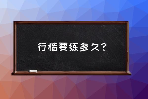 正楷练多长时间练行楷 行楷要练多久？