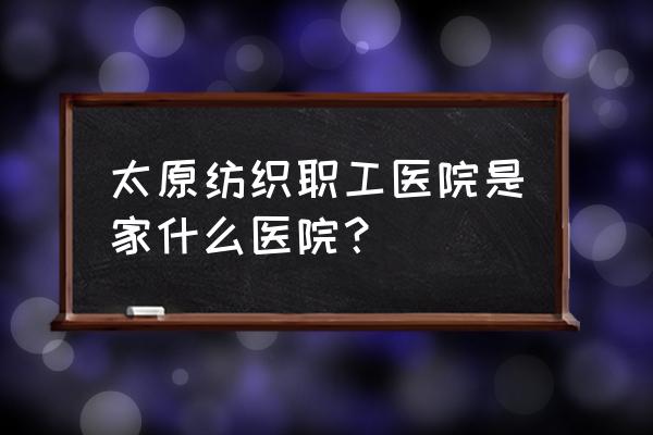 面瘫哪里挂太原纺织面神经好 太原纺织职工医院是家什么医院？