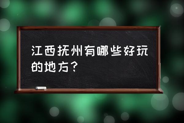 江西抚州哪里有泡温泉 江西抚州有哪些好玩的地方？