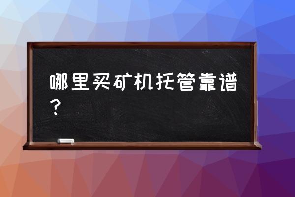 济南以太坊矿机托管怎么样 哪里买矿机托管靠谱？