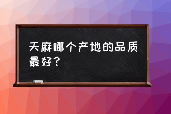 云南昭通种植天麻可以多吃吗 天麻哪个产地的品质最好？