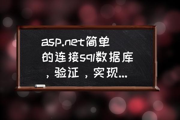 asp用户登陆验证代码怎么写 asp.net简单的连接sql数据库，验证，实现登录验证，怎么写“确认登录”按钮后面的代码，和连接？