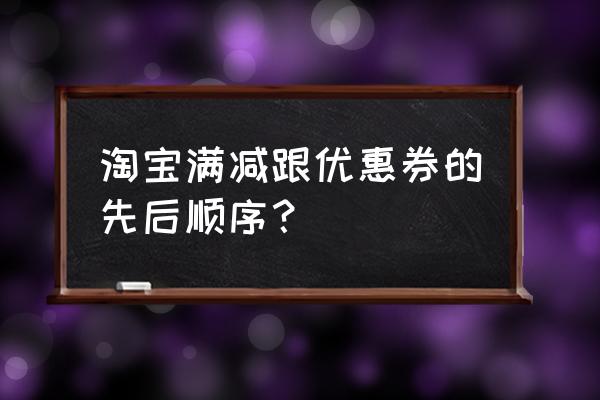 淘客的优惠券会和满减冲突吗 淘宝满减跟优惠券的先后顺序？