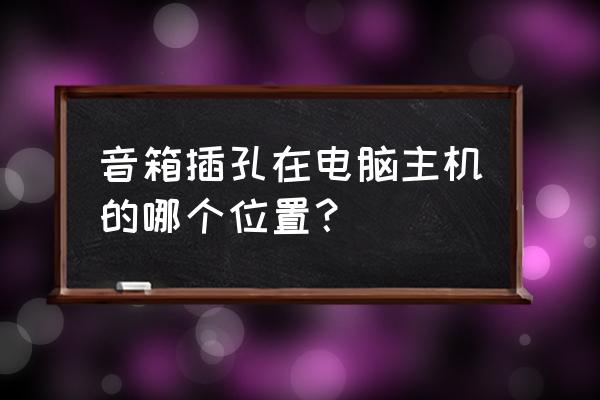 电脑主机音响插口在哪儿 音箱插孔在电脑主机的哪个位置？