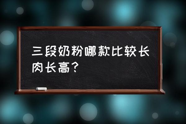 进口奶粉3段哪种好 三段奶粉哪款比较长肉长高？