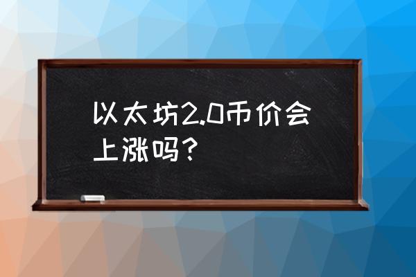 以太坊今日价格能否上涨 以太坊2.0币价会上涨吗？