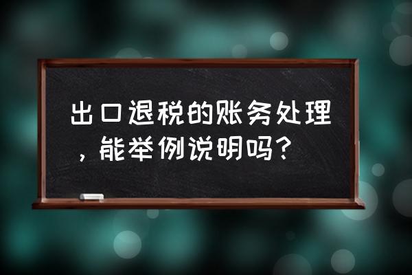 出口退税应计入什么科目 出口退税的账务处理，能举例说明吗？