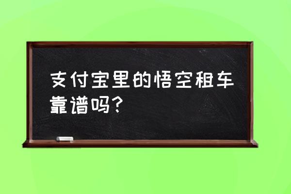 悟空租车榆林恒丰怎么样 支付宝里的悟空租车靠谱吗？