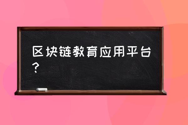 学习区块链哪里有学 区块链教育应用平台？