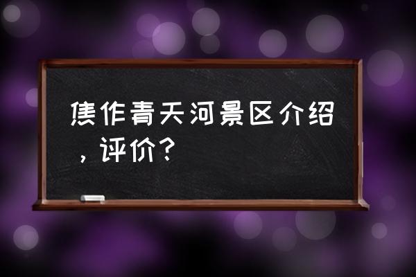 焦作的青天河需要玩几天 焦作青天河景区介绍，评价？