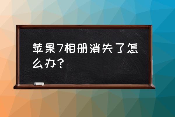 苹果7手机怎么找回相册 苹果7相册消失了怎么办？