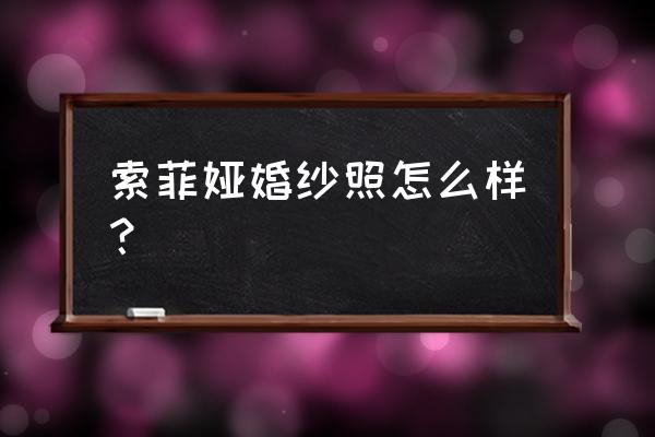 鸡西婚纱照哪家最好 索菲娅婚纱照怎么样？