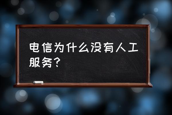 电信服务没有人工服务吗 电信为什么没有人工服务？