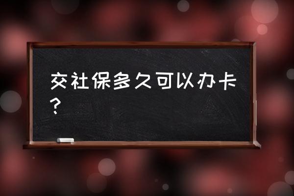 济南交社保多久能拿到社保卡 交社保多久可以办卡？