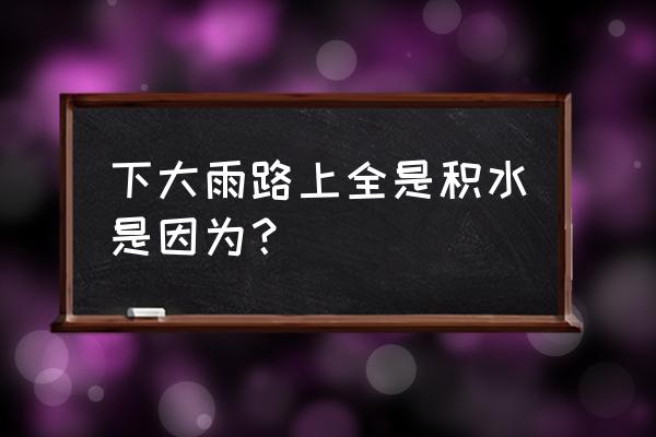 开封复兴大道为什么积水 下大雨路上全是积水是因为？