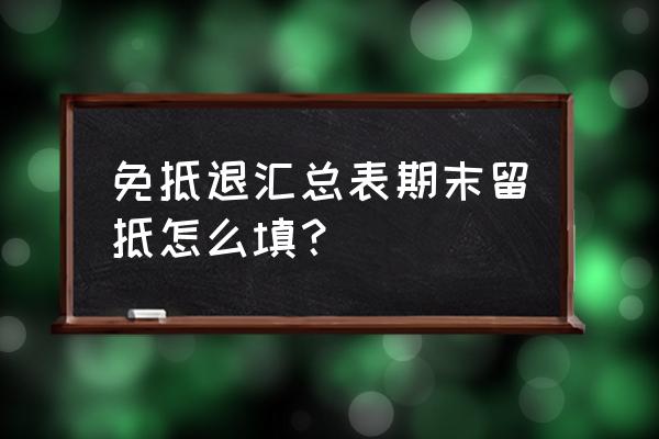 出口退税免抵退汇总表怎么填 免抵退汇总表期末留抵怎么填？