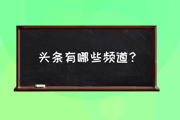 今日头条在什么频道 头条有哪些频道？