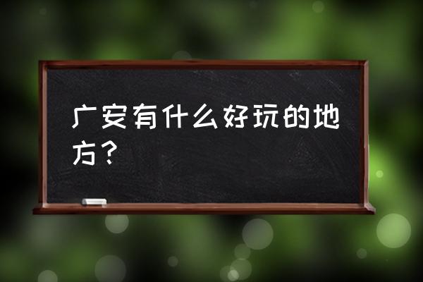 广安晚上有啥好玩的地方 广安有什么好玩的地方？