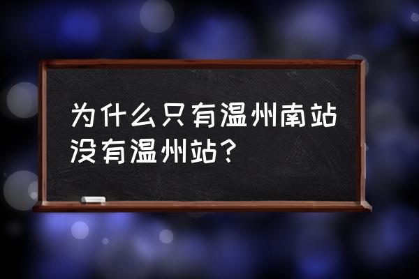 温州新南站是动车站吗 为什么只有温州南站没有温州站？