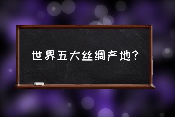 中国茧丝绸交易市场为什么在嘉兴 世界五大丝绸产地？