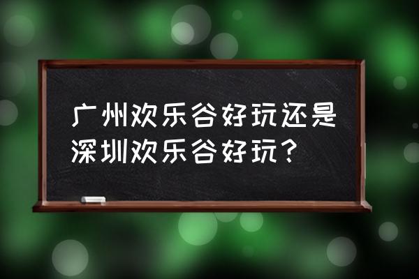 广州长隆和深圳欢乐谷哪个好 广州欢乐谷好玩还是深圳欢乐谷好玩？