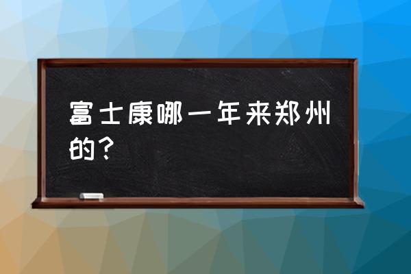 富士康什么时候落户郑州 富士康哪一年来郑州的？