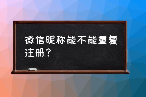 知乎昵称可以改吗 微信昵称能不能重复注册？