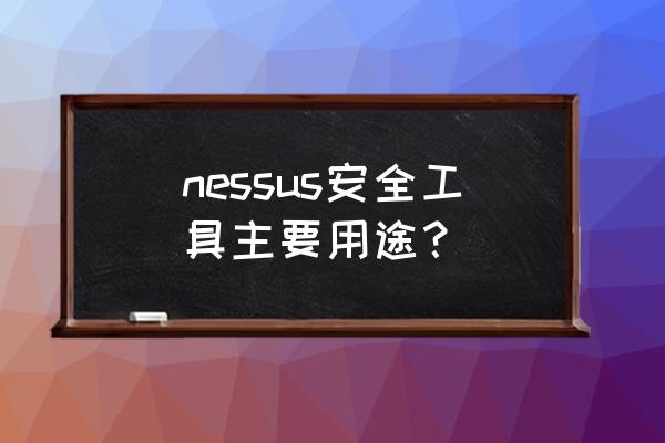 网络安全扫描器有哪些 nessus安全工具主要用途？