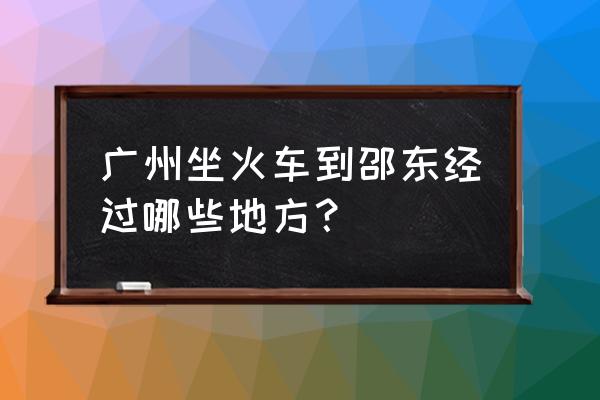 广州坐火车回邵阳怎么坐 广州坐火车到邵东经过哪些地方？