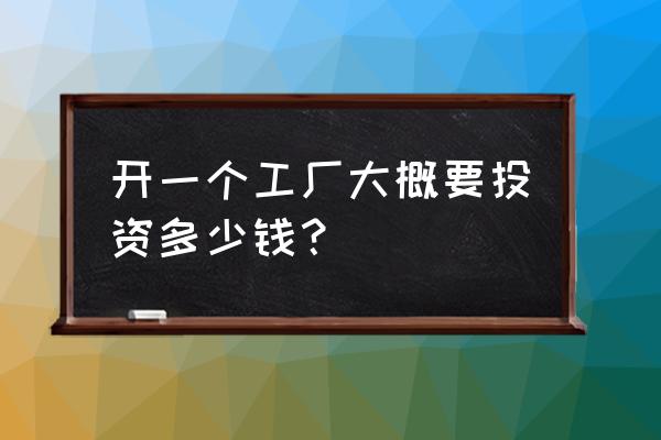 胸罩加工厂投资多少钱 开一个工厂大概要投资多少钱？