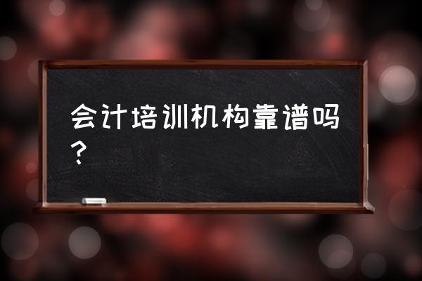 郴州中级会计培训教育可靠吗 会计培训机构靠谱吗？