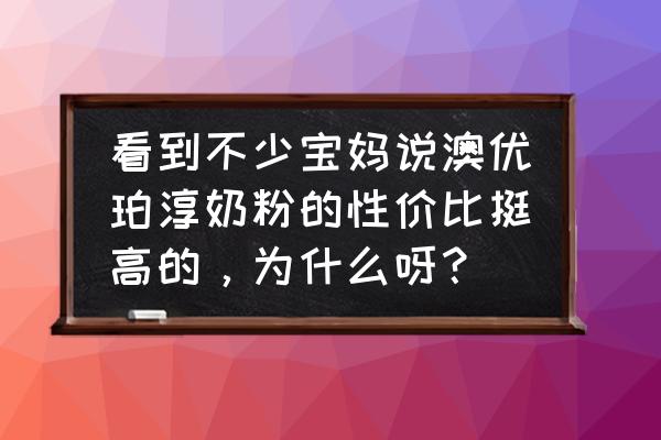 澳优珀淳奶粉是属于进口奶粉吗 看到不少宝妈说澳优珀淳奶粉的性价比挺高的，为什么呀？