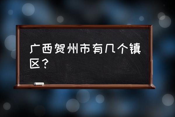 贺州大宁镇怎么去贺州八步区 广西贺州市有几个镇区？