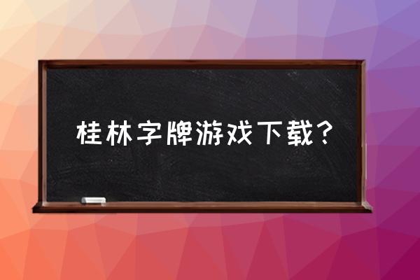 桂林字牌买错卡可以退吗 桂林字牌游戏下载？