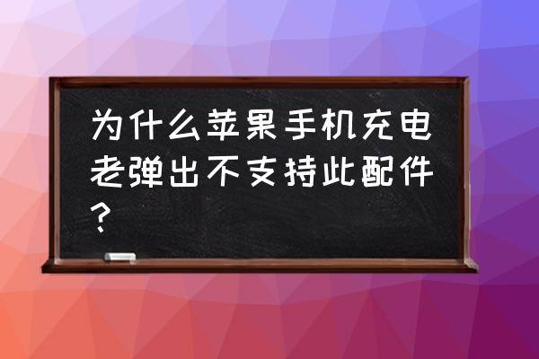 苹果手机数据线弹窗怎么办 为什么苹果手机充电老弹出不支持此配件？