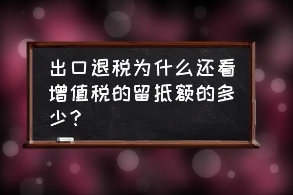 出口退税留底税怎么调 出口退税为什么还看增值税的留抵额的多少？