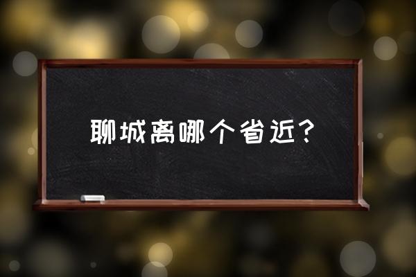 浙江台州离聊城多少公里 聊城离哪个省近？