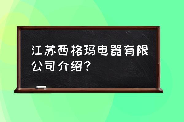 南通西格玛电气怎么样看准网 江苏西格玛电器有限公司介绍？