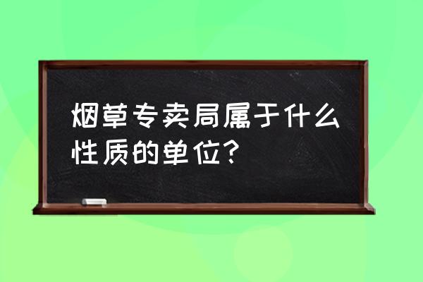 晋江烟草专卖局有零售吗 烟草专卖局属于什么性质的单位？