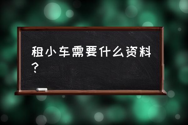 贵港租小车要什么条件 租小车需要什么资料？