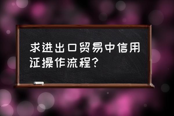 出口贸易中必须使用信用证吗 求进出口贸易中信用证操作流程？