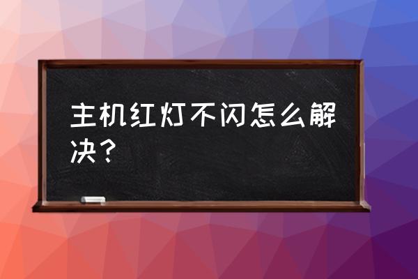 电脑主机信号灯不闪烁是怎么回事 主机红灯不闪怎么解决？