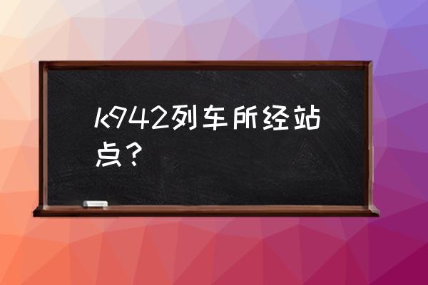 贵阳到玉山几个几个站 k942列车所经站点？