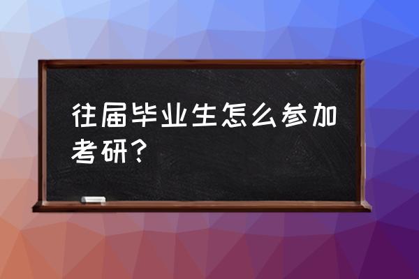 往届生如何在商丘报考研究生 往届毕业生怎么参加考研？