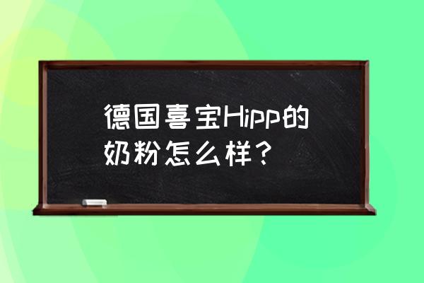 原装进口喜宝怎么样 德国喜宝Hipp的奶粉怎么样？