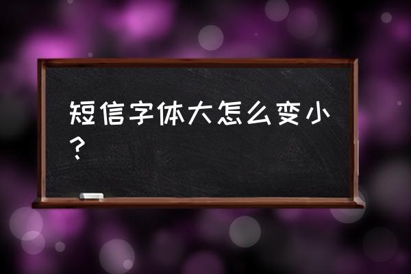 手机怎么设置信息字体大小 短信字体大怎么变小？