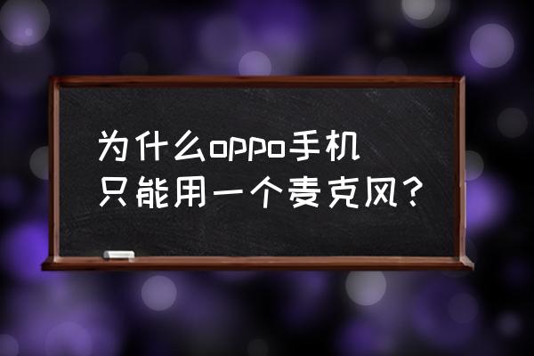 oppo手机有几个话筒 为什么oppo手机只能用一个麦克风？